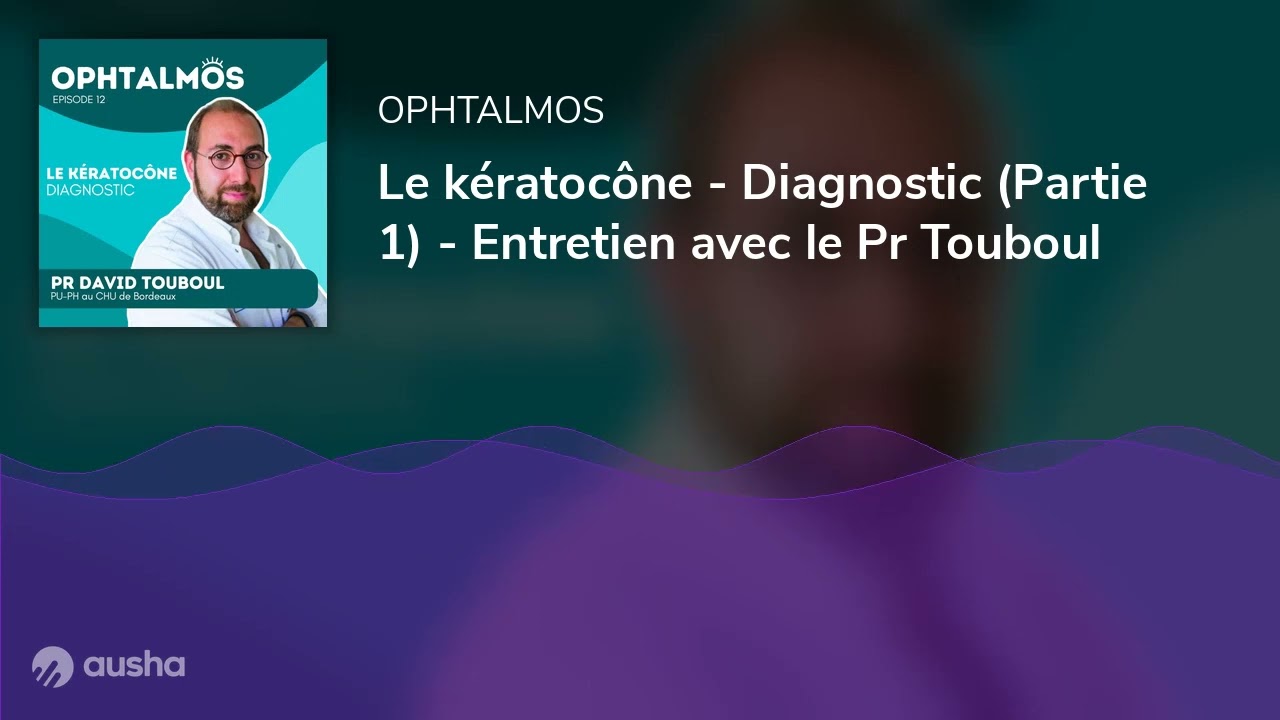 Le kératocône - Diagnostic (Partie 1) - Entretien avec le Pr Touboul
