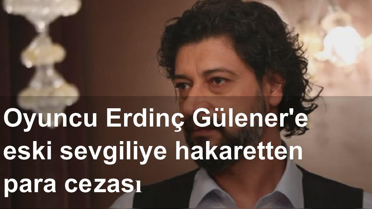 Oyuncu Erdin&ccedil; G&uuml;lener'e eski sevgiliye hakaretten para cezası