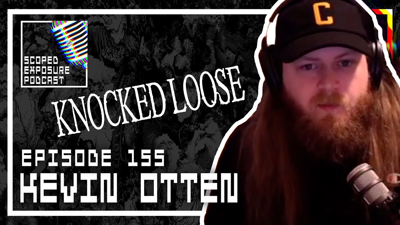 Kevin Otten [KNOCKED LOOSE]  - Scoped Exposure Podcast 155