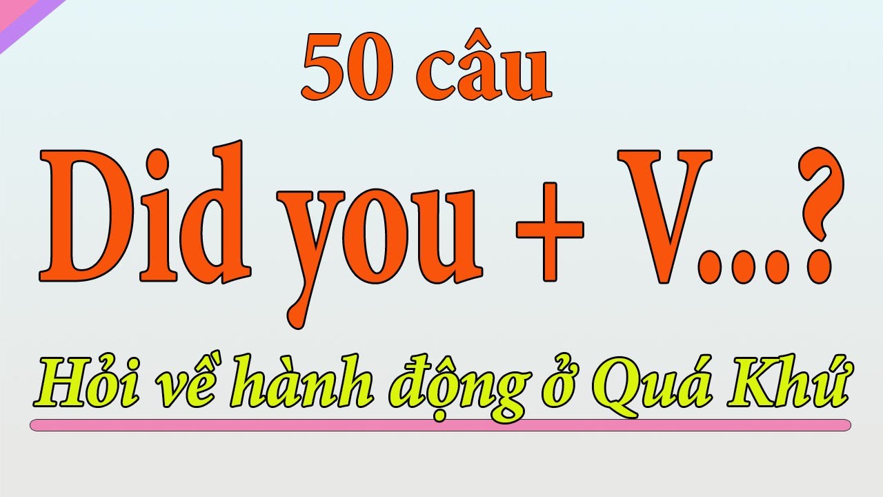 Did you ... | 50 câu tiếng Anh để luyện tập cách đặt câu hỏi