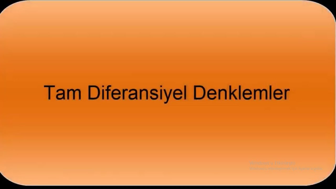 Diferansiyel Denklemler / Tam Diferansiyel Denklemler / Doç.Dr.Erhan Pişkin