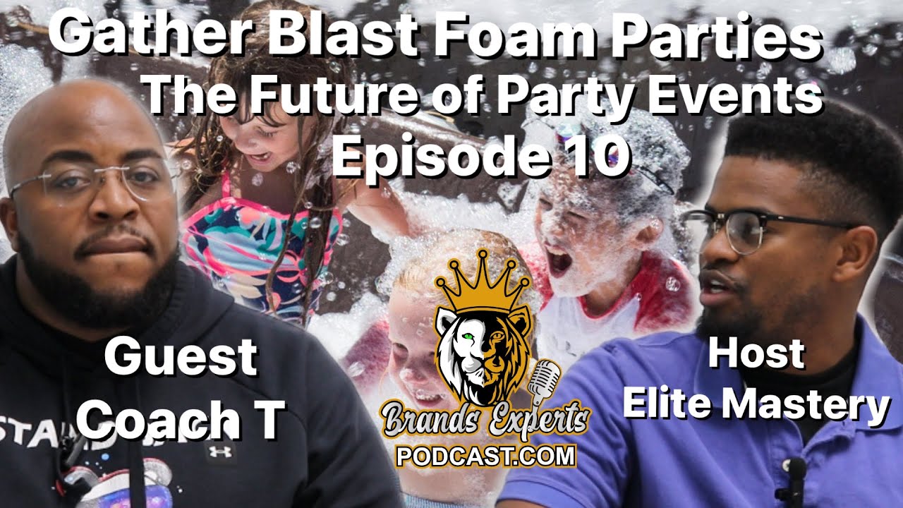 Gather Blast Foam Parties - (Guest Coach T) The Future Of Party Events Brands Experts Podcast EP10