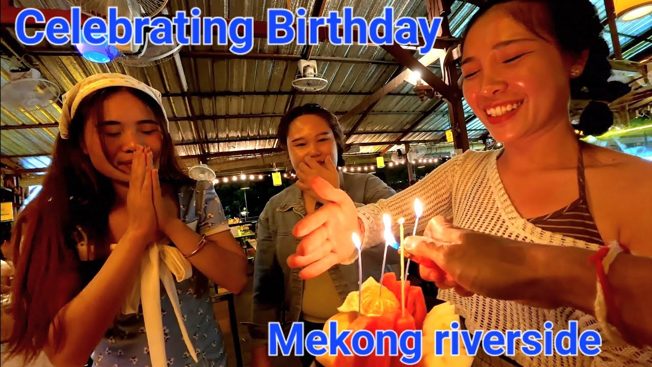 Walking the Mekong riverside, celebrating birthday, and enjoying eating together