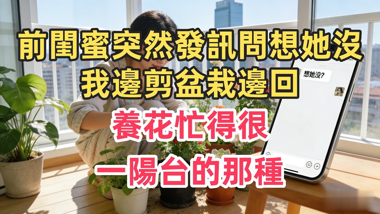前閨蜜突然發訊問想她沒？我邊剪盆栽邊回：養花忙得很，一陽台的那種