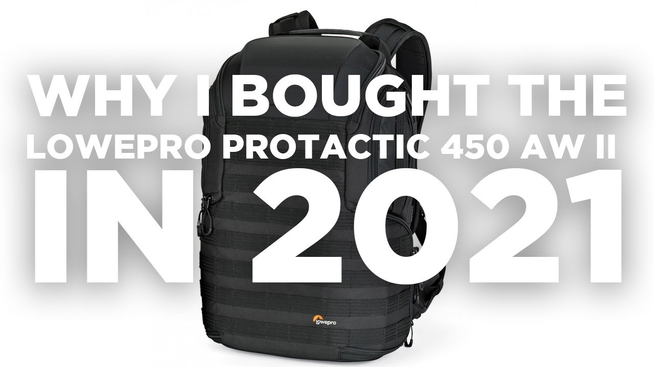 Why I bought the LowePro ProTactic BP 450 AW II Camera Backpack in 2021