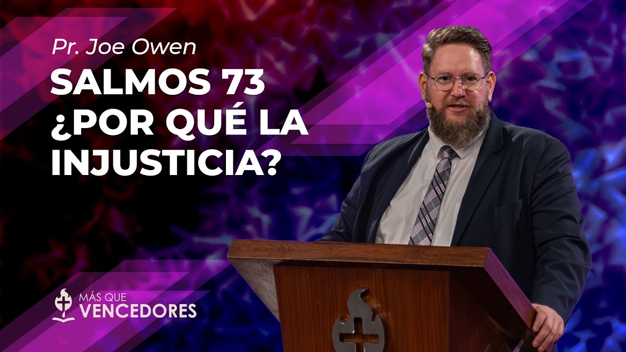Salmos 73 ¿Por qué la injusticia? - Pr. Joe Owen