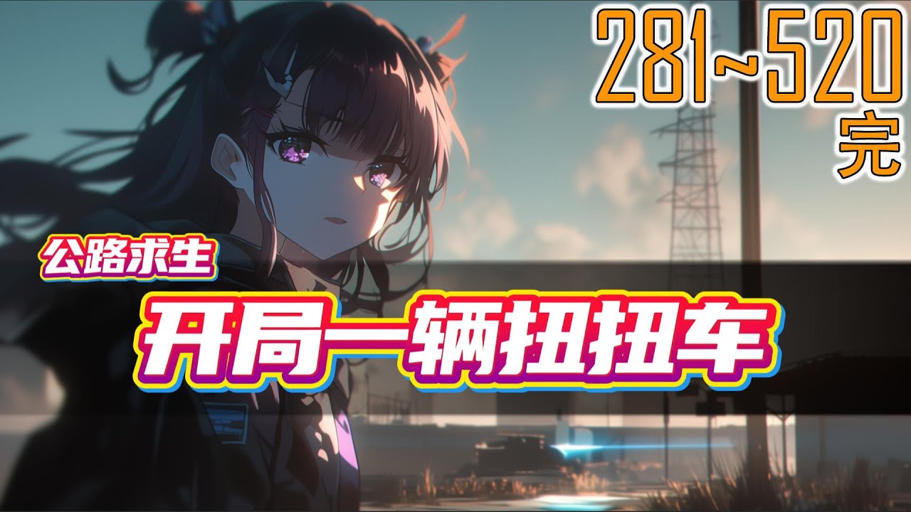 公路求生：开局一辆扭扭车 281~520完 挑战与机遇并存。踏上旅途后只能前进不能后退。