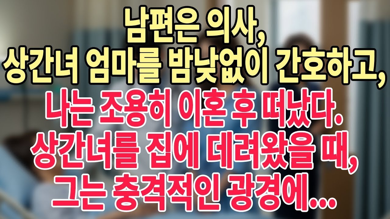 남편은 의사, 상간녀 엄마를 밤낮없이 간호하고, 나는 조용히 이혼 후 떠났다  상간녀를 집에 데려왔을 때, 그는 충격적인 광경에   #늦은사랑