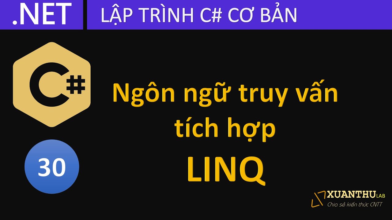 CS30 Sử dụng LINQ (Language Integrated Query) - Ngôn ngữ truy vấn tích hợp, lập trình C# .NET CORE