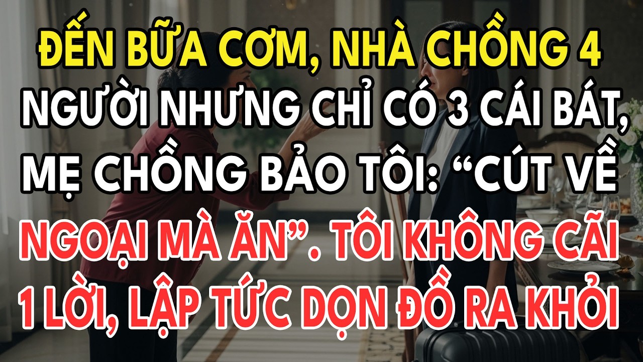 Đến Bữa Cơm, Nhà Chồng 4 Người Nhưng Chỉ Có 3 Bát, Mẹ Chồng Nói Tôi: 