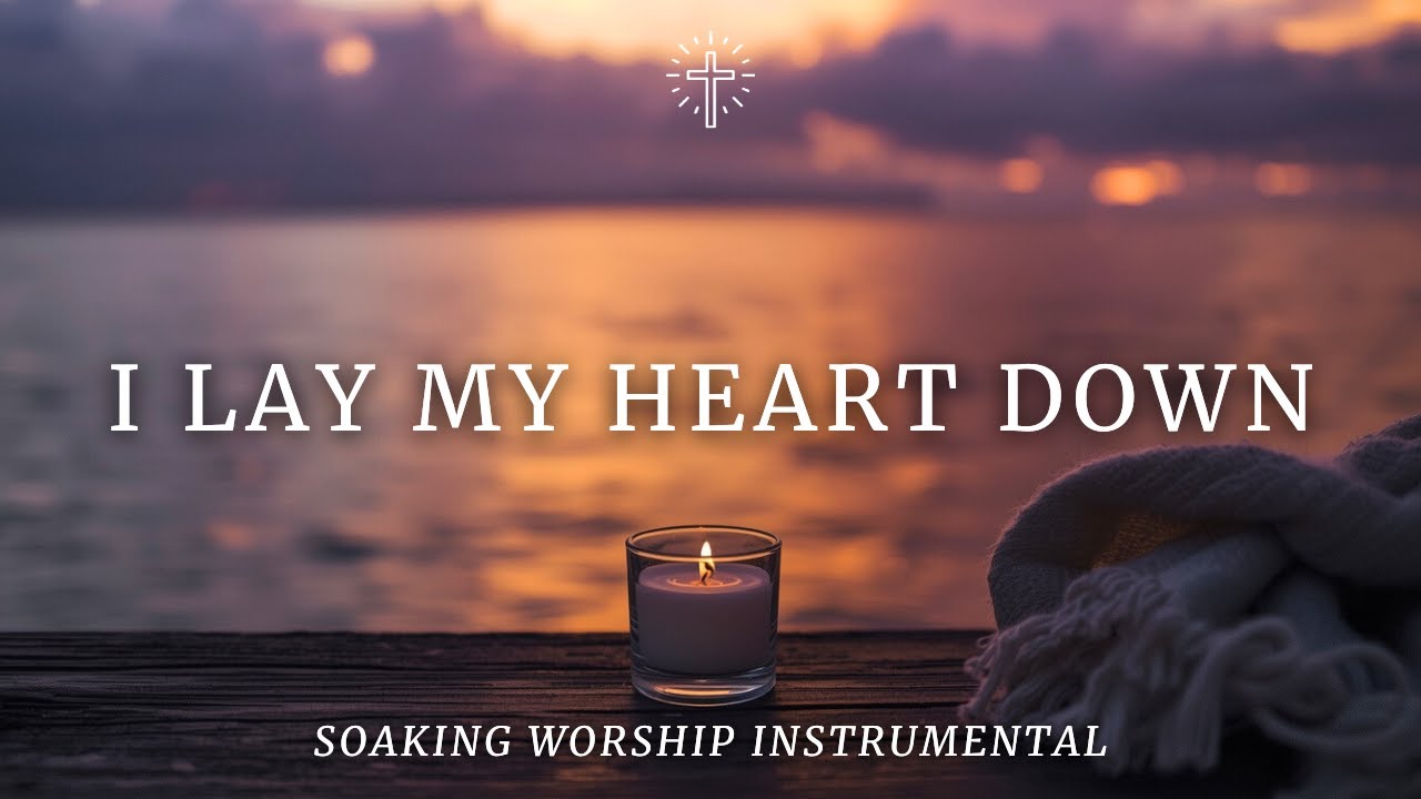 I LAY MY HEART DOWN | Soaking Worship Instrumental for Prayer & Surrender