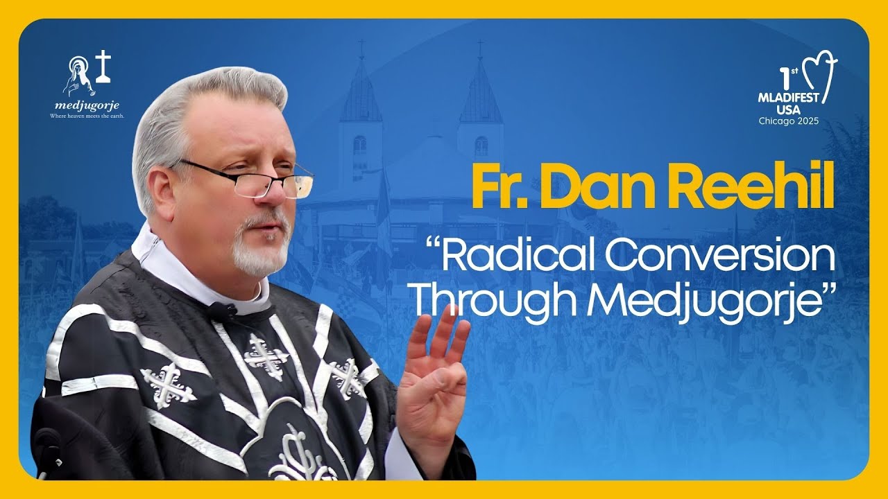 “Radical Conversion Through Medjugorje” Fr. Dan Reehil | Medjugorje Youth Festival: Mladifest USA