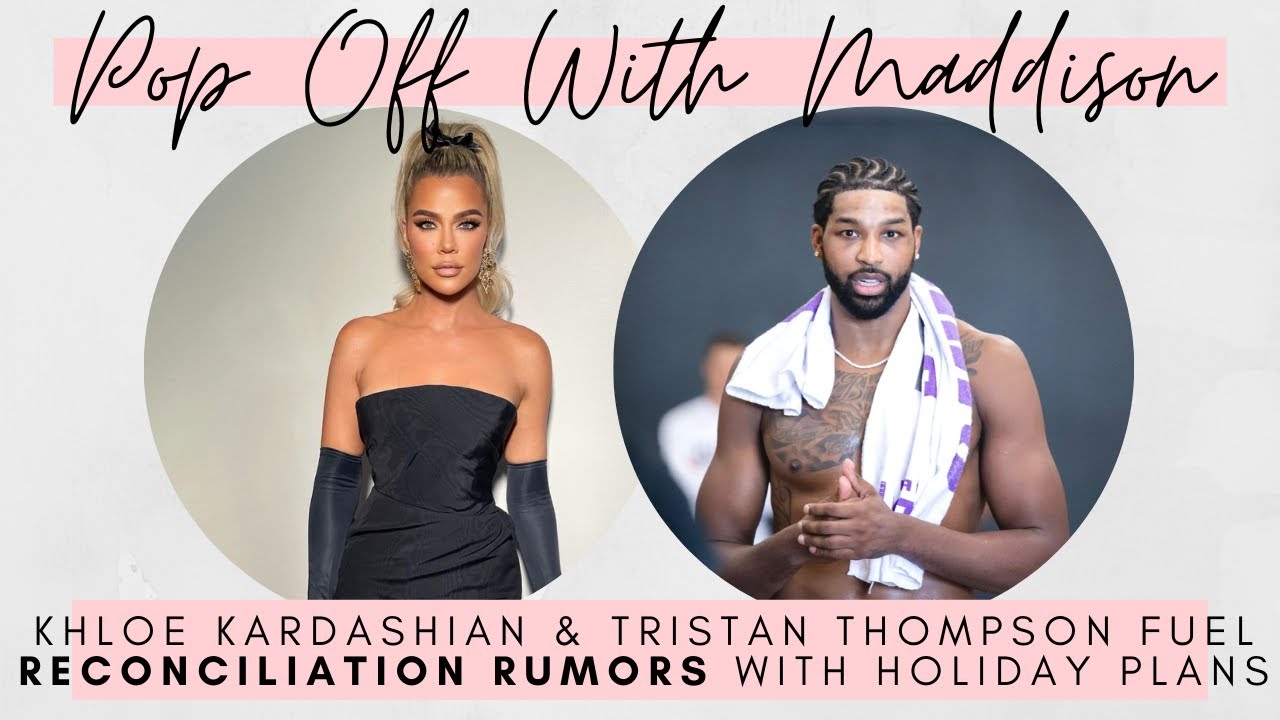 Khloe Kardashian and Tristan Thompson FUEL reconciliation rumors with holiday plans | Pop Off 💬🍾