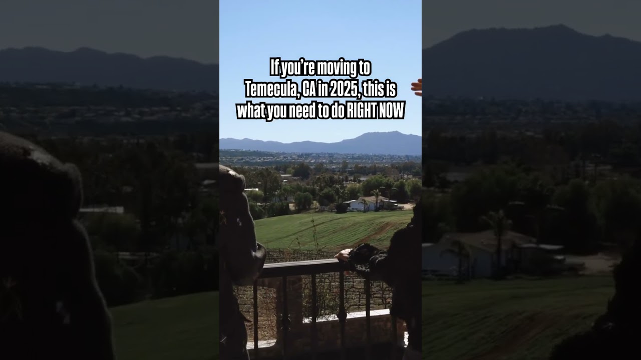 If you're moving to Temecula, CA in 2025, this is what you need to do RIGHT NOW.