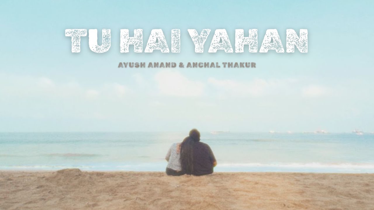 Tu Hai Yahan &ndash; Ayush Anand & Anchal Thakur | Official Music Video | Indie&nbsp;Music