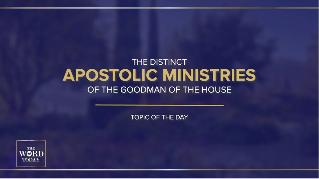 The Word Today Episode 47 : The Distinct Apostolic Ministry of the Goodman of the House | Bishop AVP