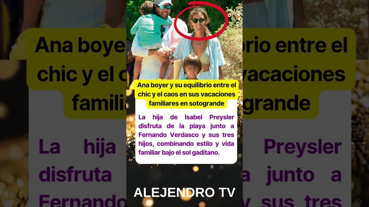 Ana boyer y su equilibrio entre el chic y el caos en sus vacaciones familiares en sotogrande