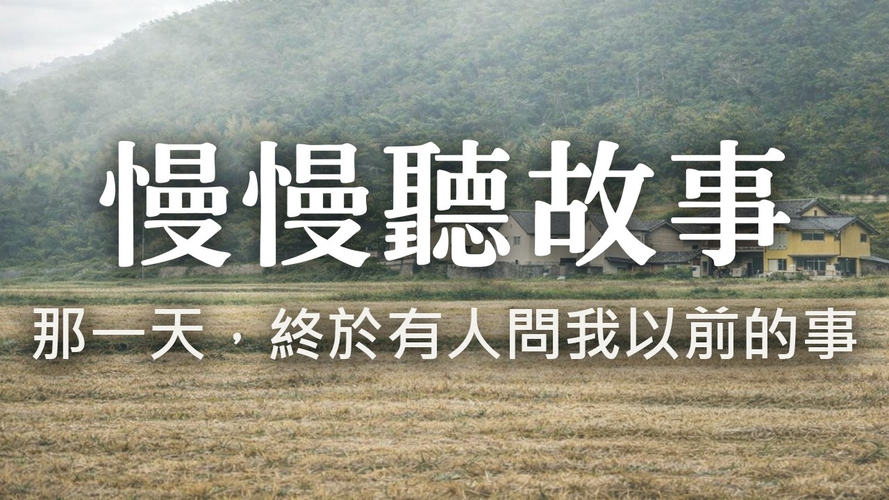 慢慢聽故事｜那一天，終於有人問我以前的事