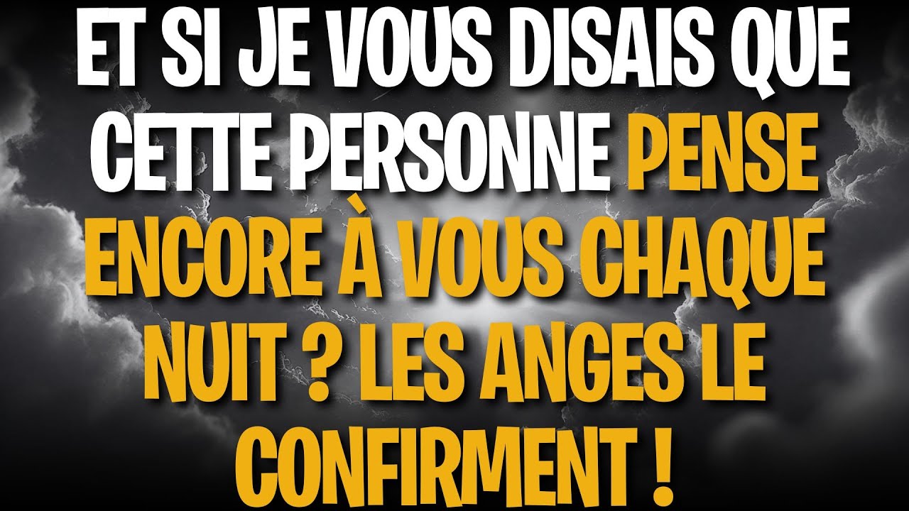 ET SI JE VOUS DISAIS QUE CETTE PERSONNE PENSE ENCORE À VOUS CHAQUE NUIT ? LES ANGES LE CONFIRMENT !