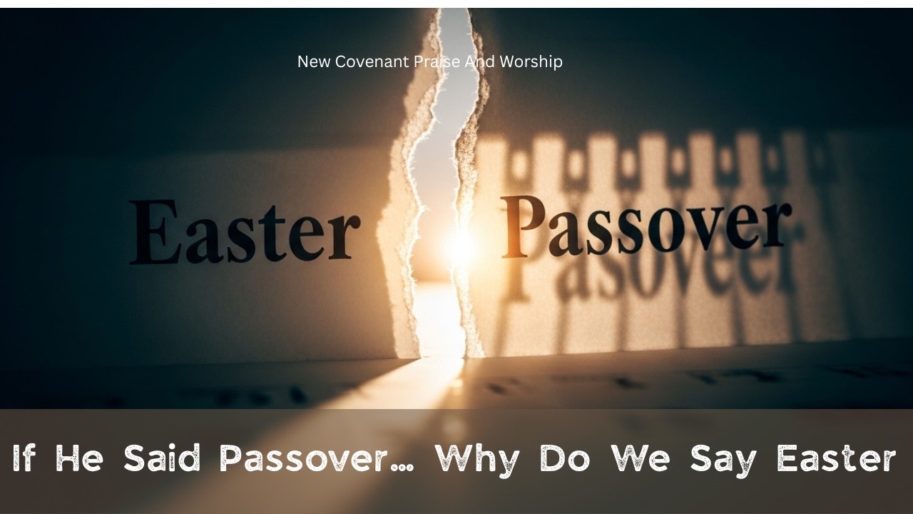If He Said Passover… Why Do We Say Easter - True Worship