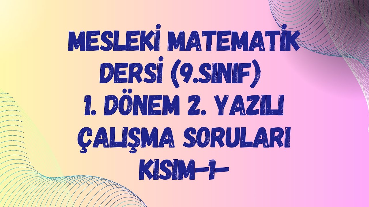 MESLEKİ MATEMATİK DERSİ (9.SINIF) 1. DÖNEM 2. YAZILI ÇALIŞMA SORULARI KISIM -1-