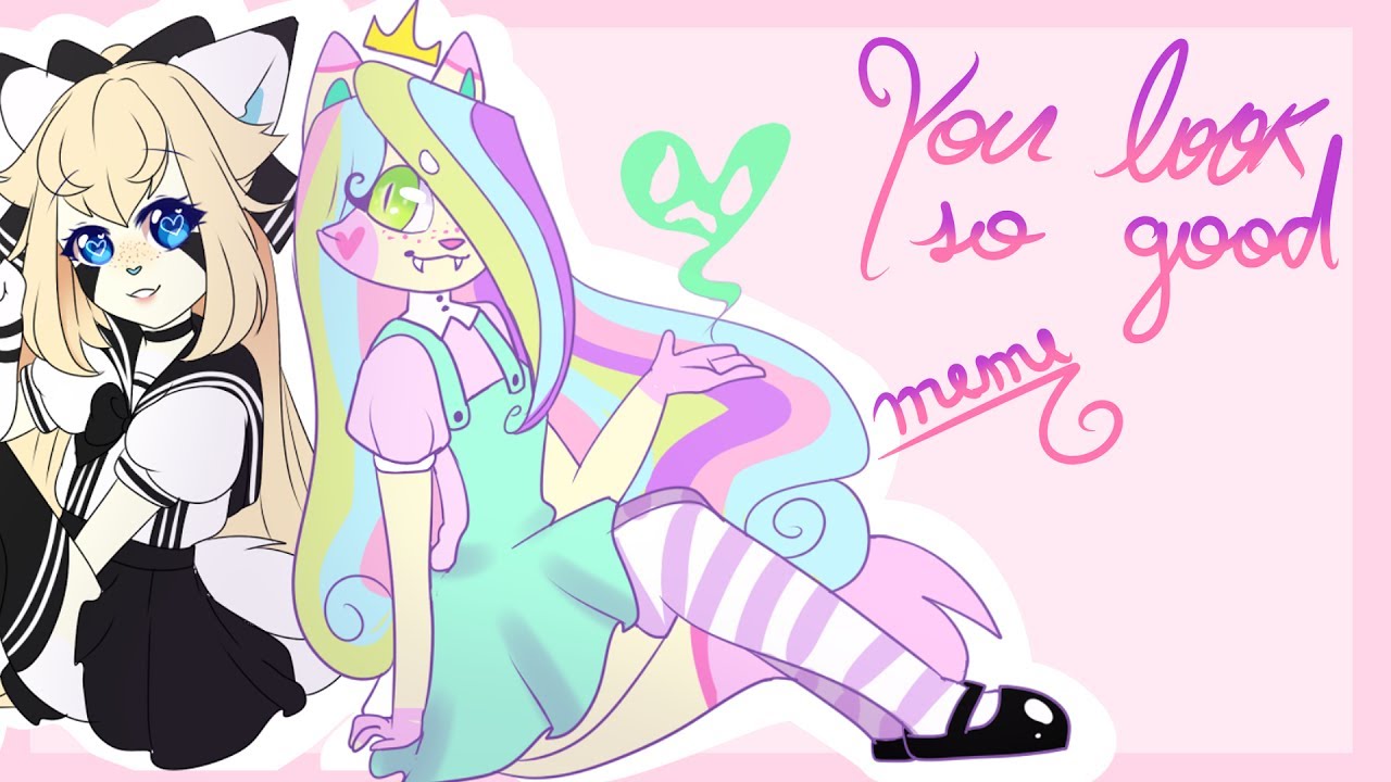 you look so good - meme collab