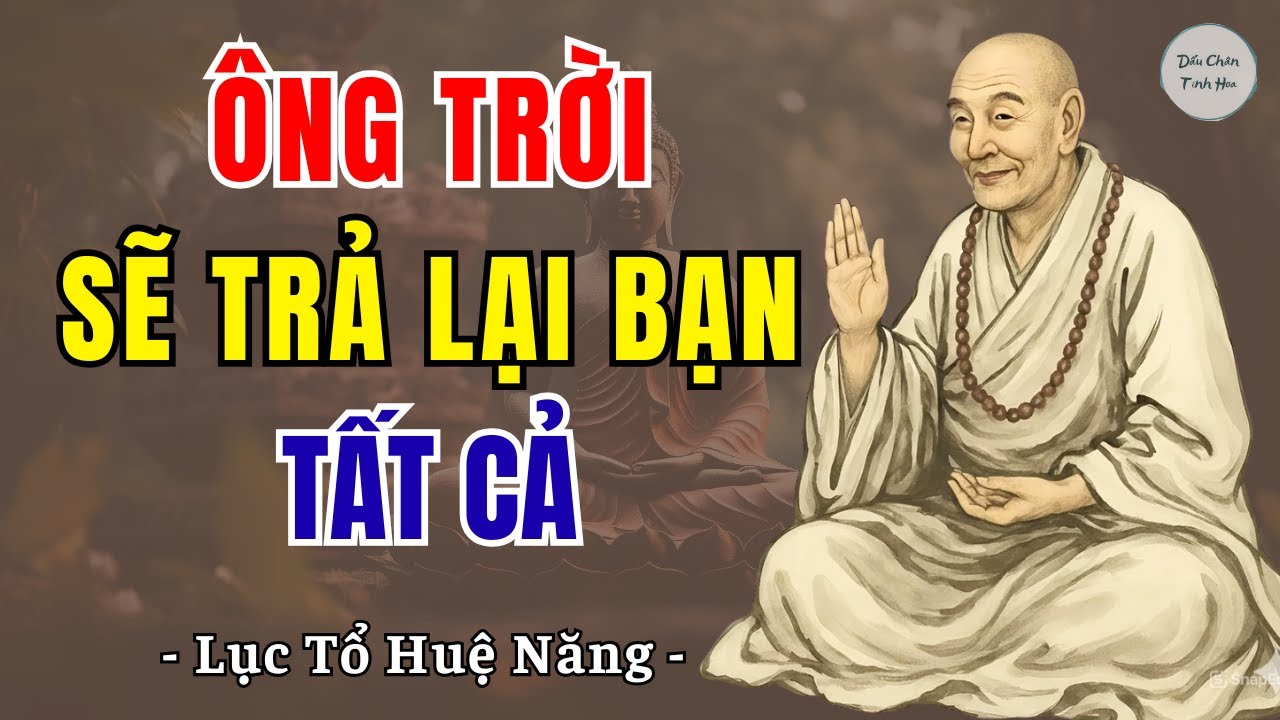 LỤC TỔ HUỆ NĂNG: Ở đời có vay có trả, nếu người khác nợ bạn cái gì, ông trời sẽ trả lại bạn tất cả!