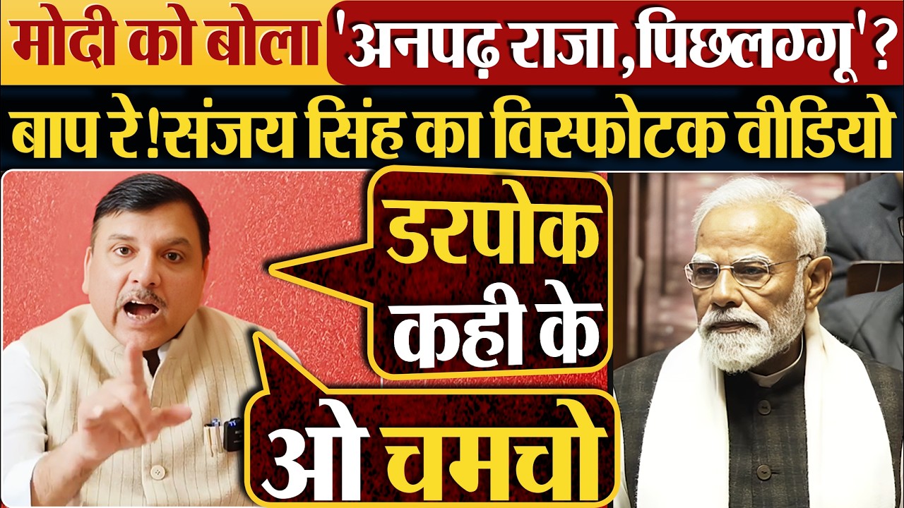 Modi को बोला ‘अनपढ़ राजा,पिछलग्गू’? बाप रे! Sanjay Singh का विस्फोटक वीडियो