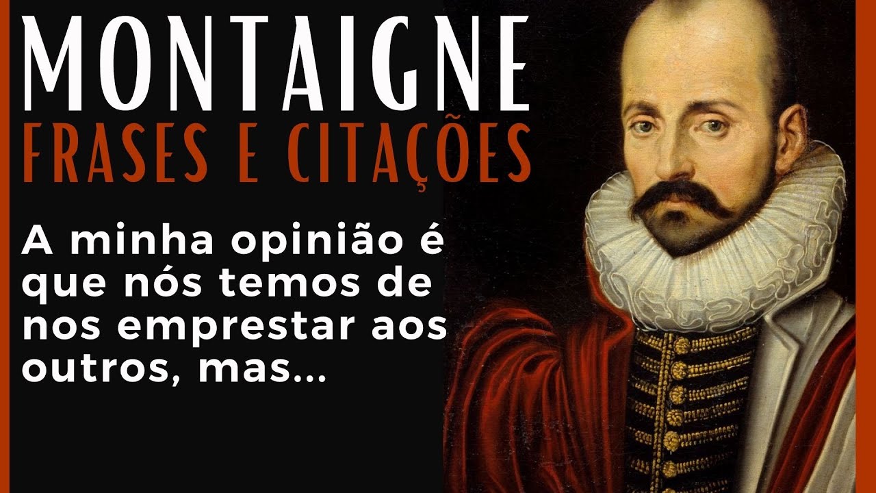 Montaigne | Reflexões sobre a vida, os sentimentos e o comportamento humano | Frases e Citações