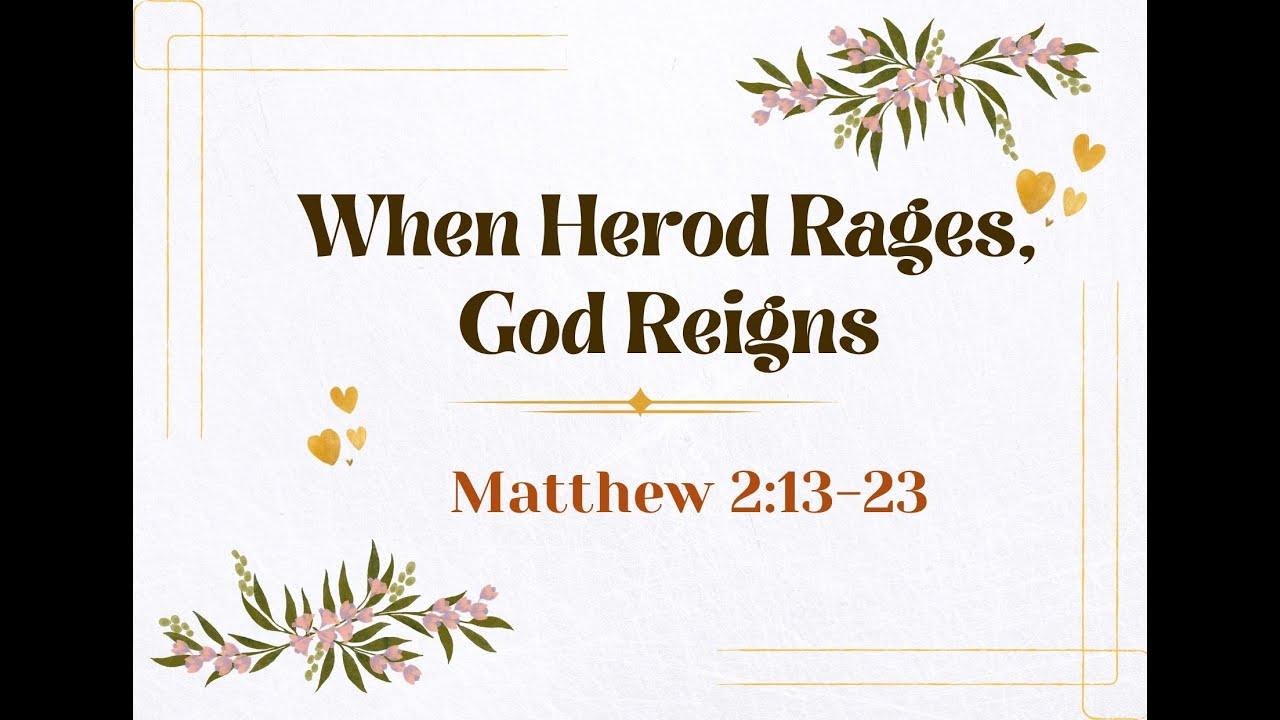 When Herod Rages, God Reigns-Matthew 2:13-23 | Morning Sermon 20 July 25