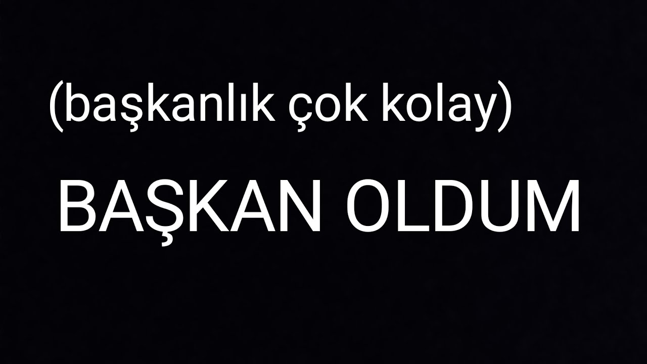 BAŞKAN OLDUM BÖLÜM 1 ( kolaydı ) 