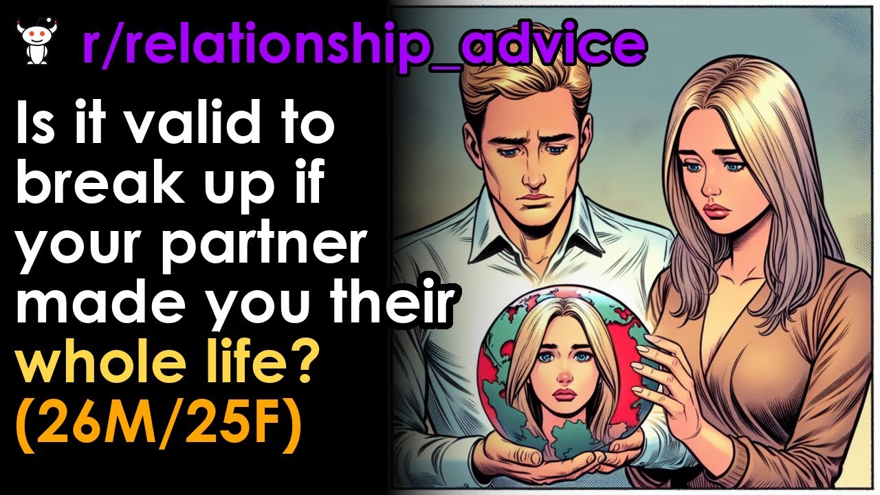 Is it valid to break up if your partner made you their whole life? (26M/25F)