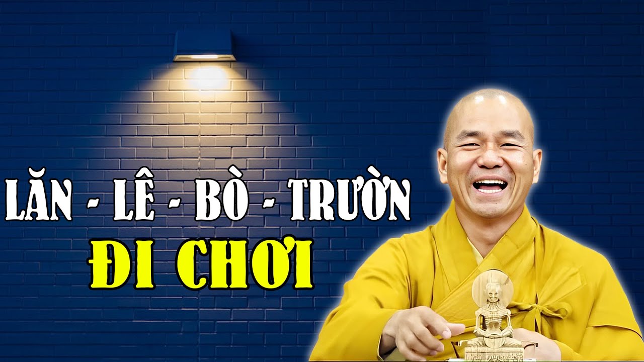 LĂN LÊ BÒ TRƯỜN Để ĐI CHƠI - Thầy Thích Thiện Xuân Giảng