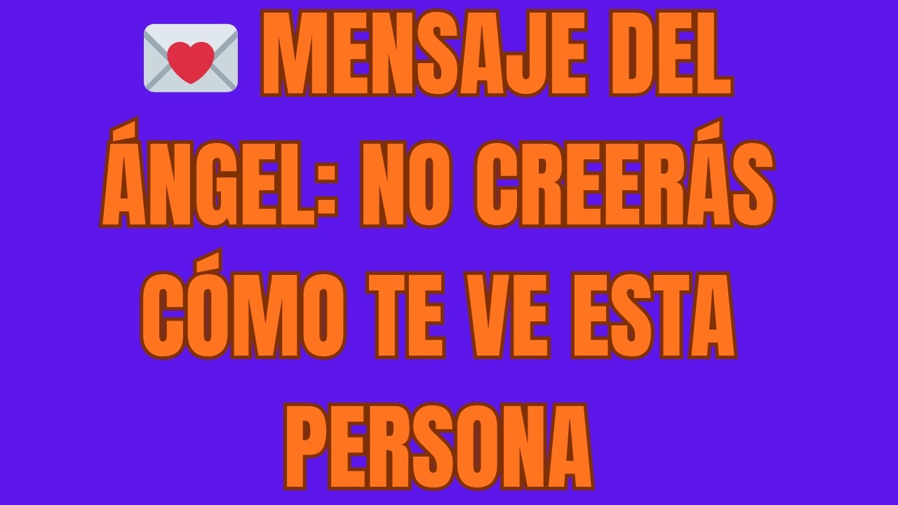 💌 Mensaje del Ángel No Creerás Cómo Te Ve Esta Persona