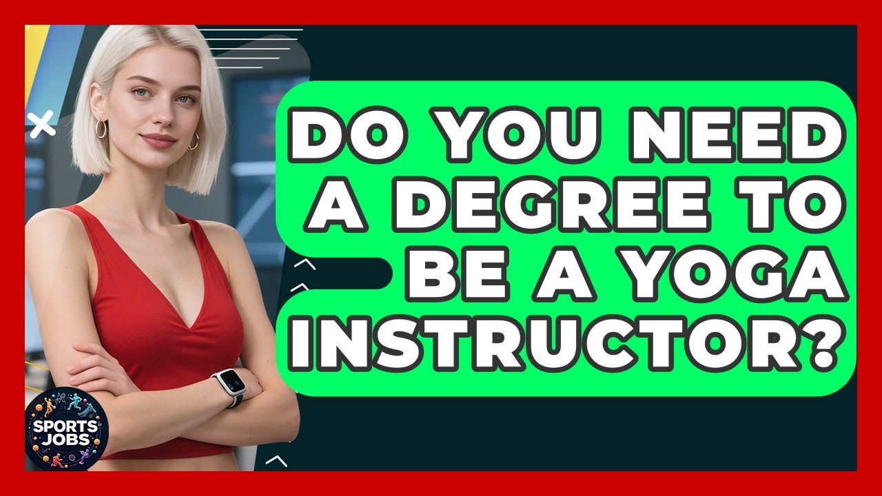 Do You Need A Degree To Be A Yoga Instructor? - Sports Jobs