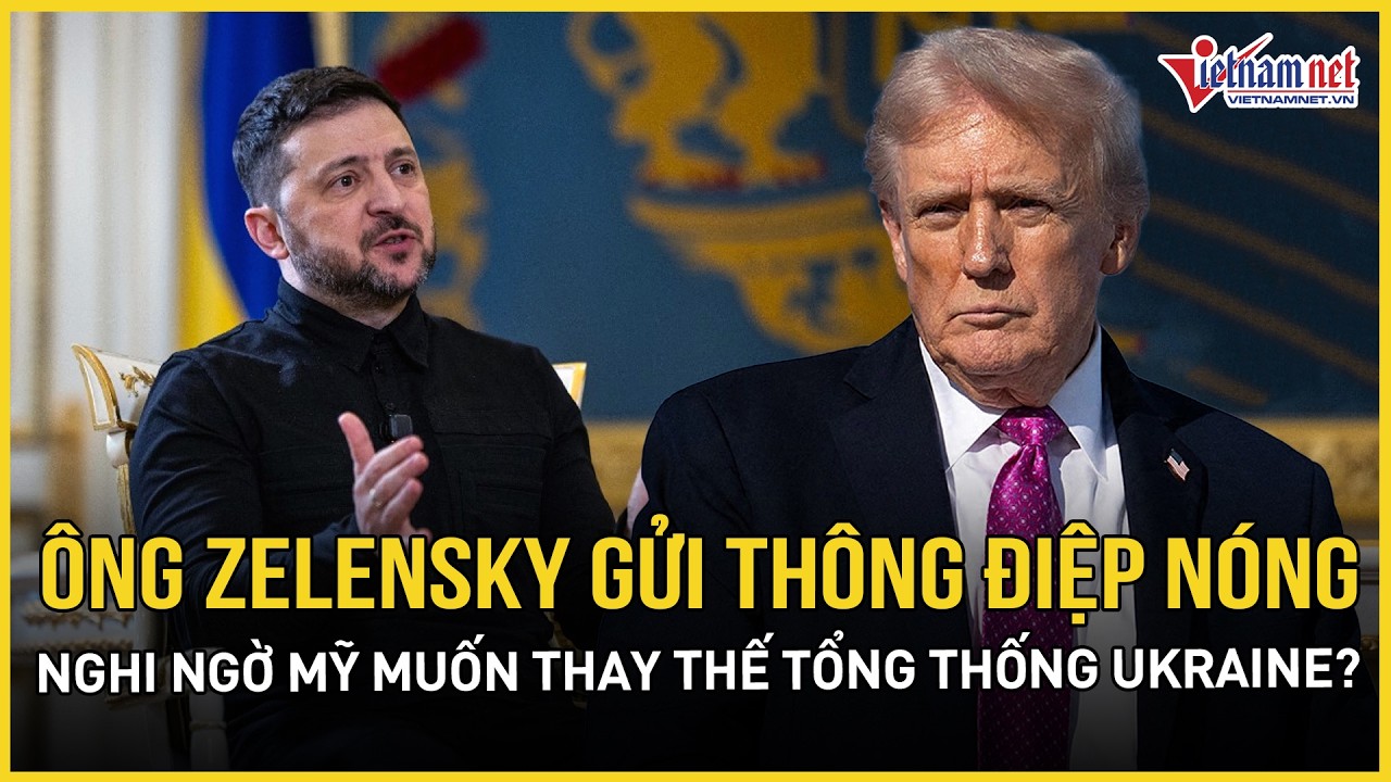 Ông Zelensky gửi thông điệp nóng tới TT Trump, nghi ngờ Mỹ bắt tay Nga thay thế tổng thống Ukraine?