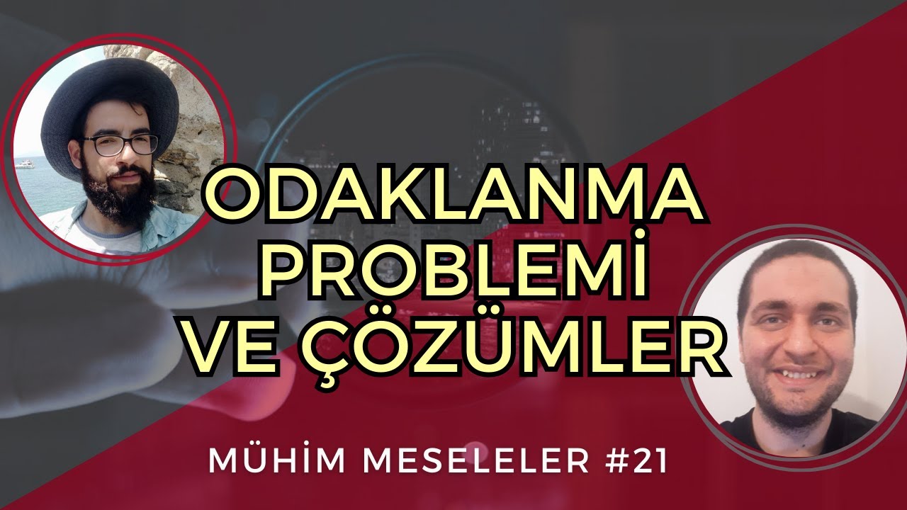 ODAKLANMA SORUNUNUN ÇÖZÜMLERİ - Mühim Meseleler #21