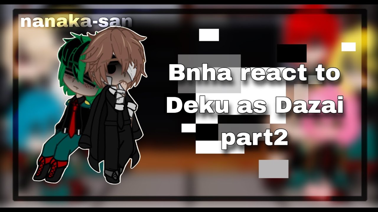 Bnha react to Deku as Dazai part2/read desc/Nanaka-san