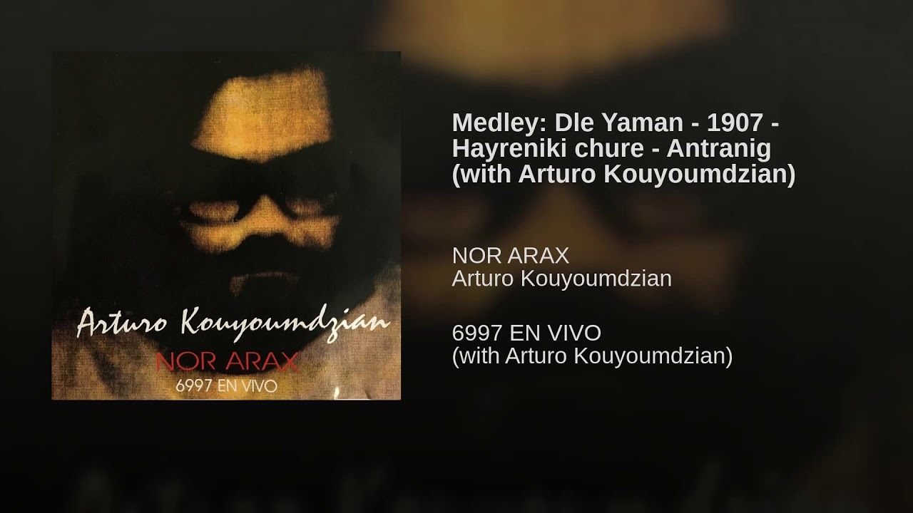 Medley: Dle Yaman / 1907 / Hayreniki chure / Antranig (with Arturo Kouyoumdzian)