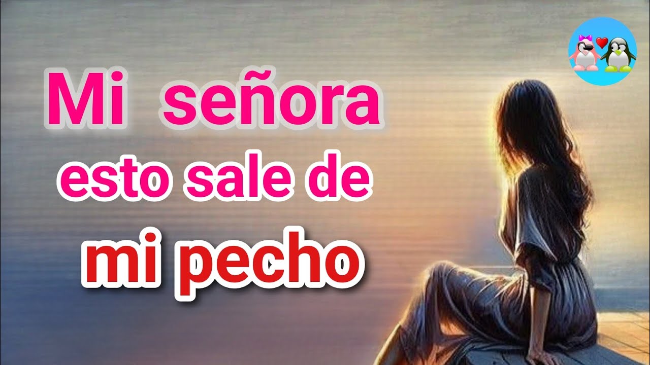 Señora de mi vida esto sale de mi pecho YA NADA PUEDE DETENERLO