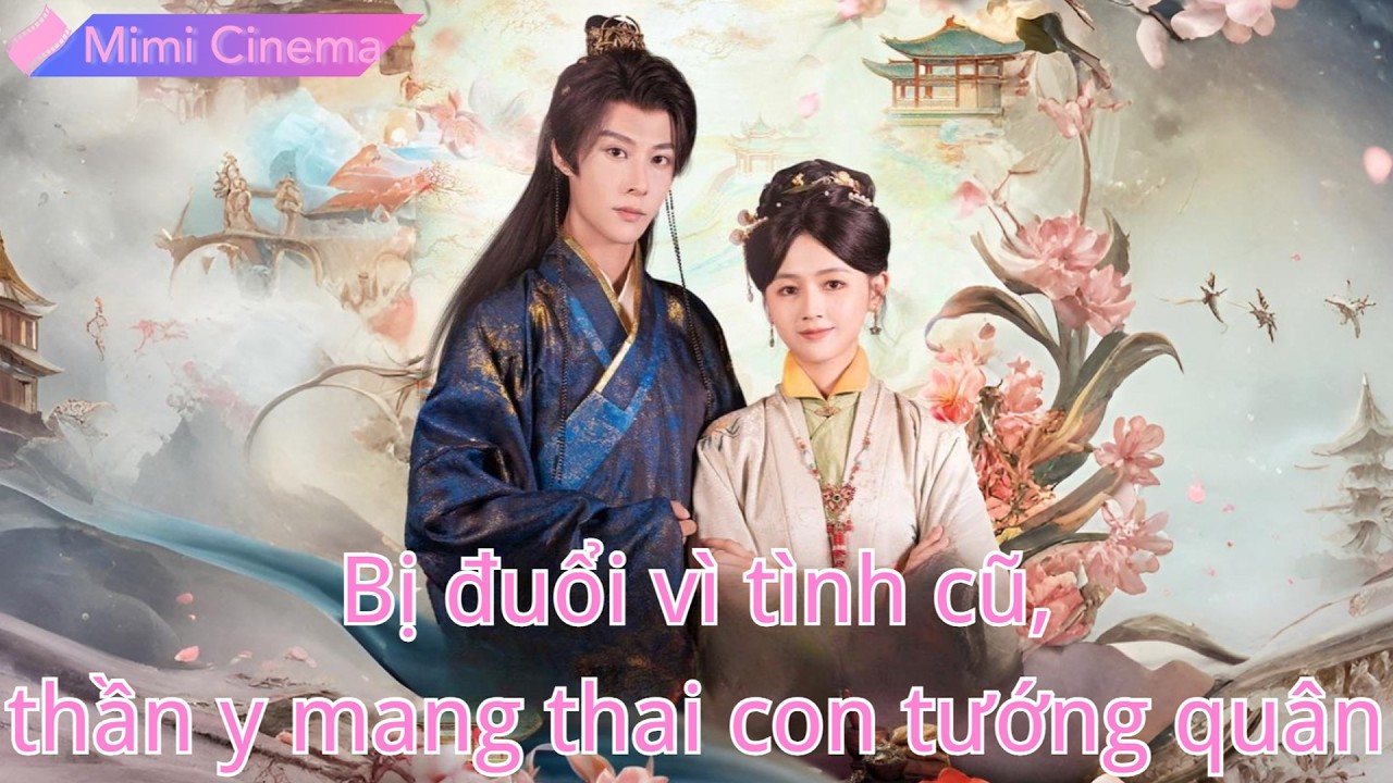Bị tướng quân đuổi vì tình cũ, cô giấu thân phận thần y và mang thai con anh!#251011yfB3