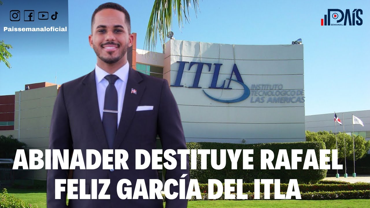 ABINADER DESTITUYE RECTOR DEL ITLA RAFAEL FELIZ 