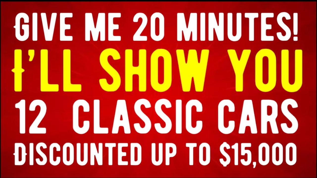 GIVE ME 20 MINUTES! I'LL SHOW YOU 12 CLASSIC CARS MARKED DOWN BY OWNERS $1500 OFF TO $15,000 OFF!