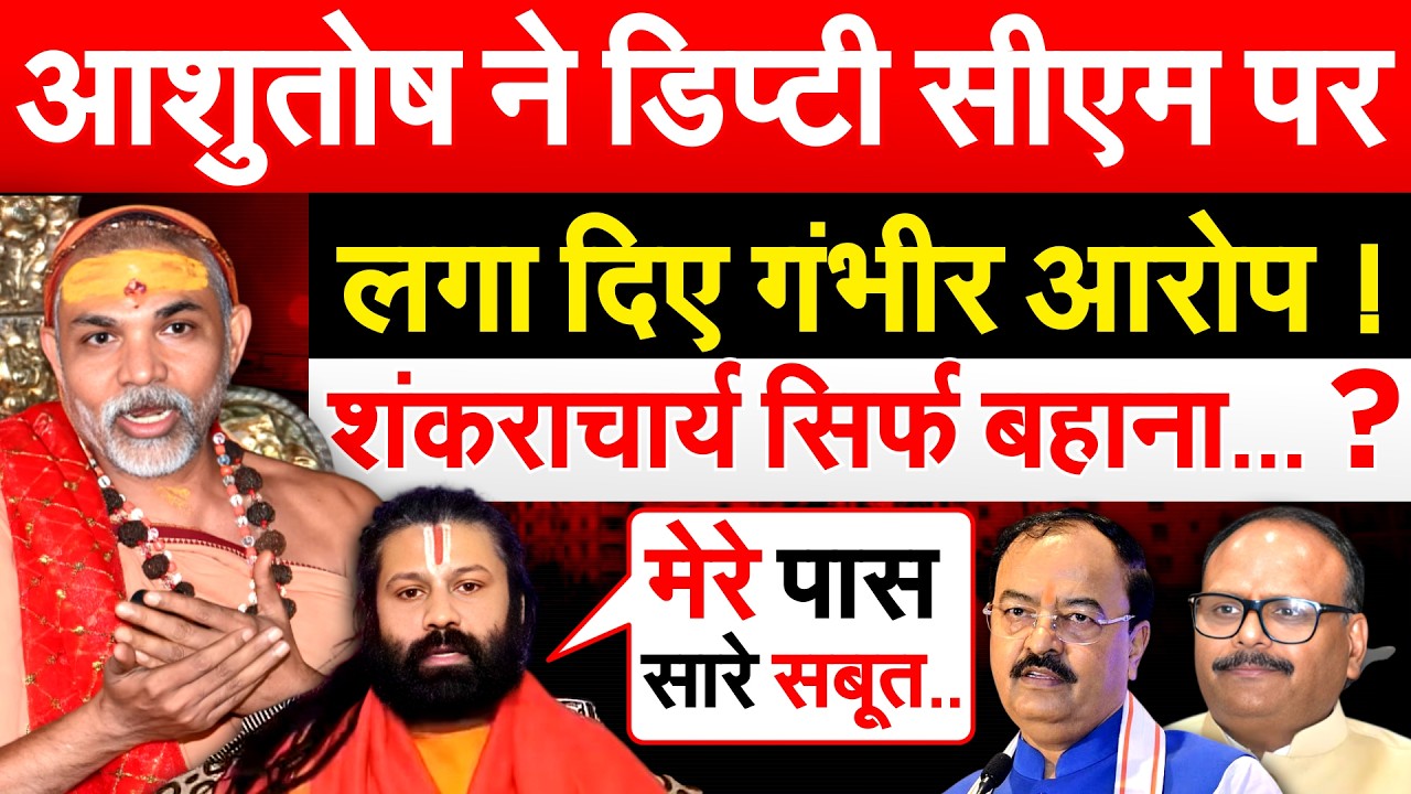 आशुतोष ने डिप्टी सीएम पर लगा दिए गंभीर आरोप ! शंकराचार्य सिर्फ बहाना... ?