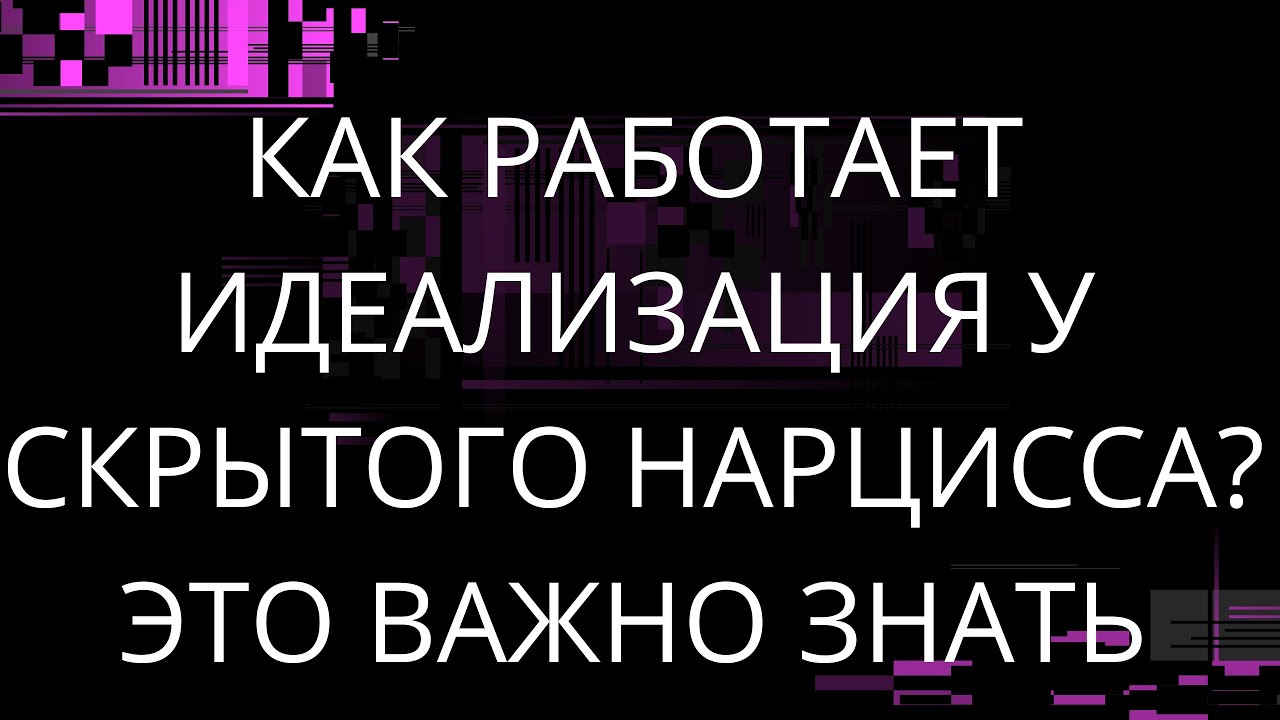 КАК РАБОТАЕТ ИДЕАЛИЗАЦИЯ У СКРЫТОГО НАРЦИССА? ЭТО ВАЖНО ЗНАТЬ