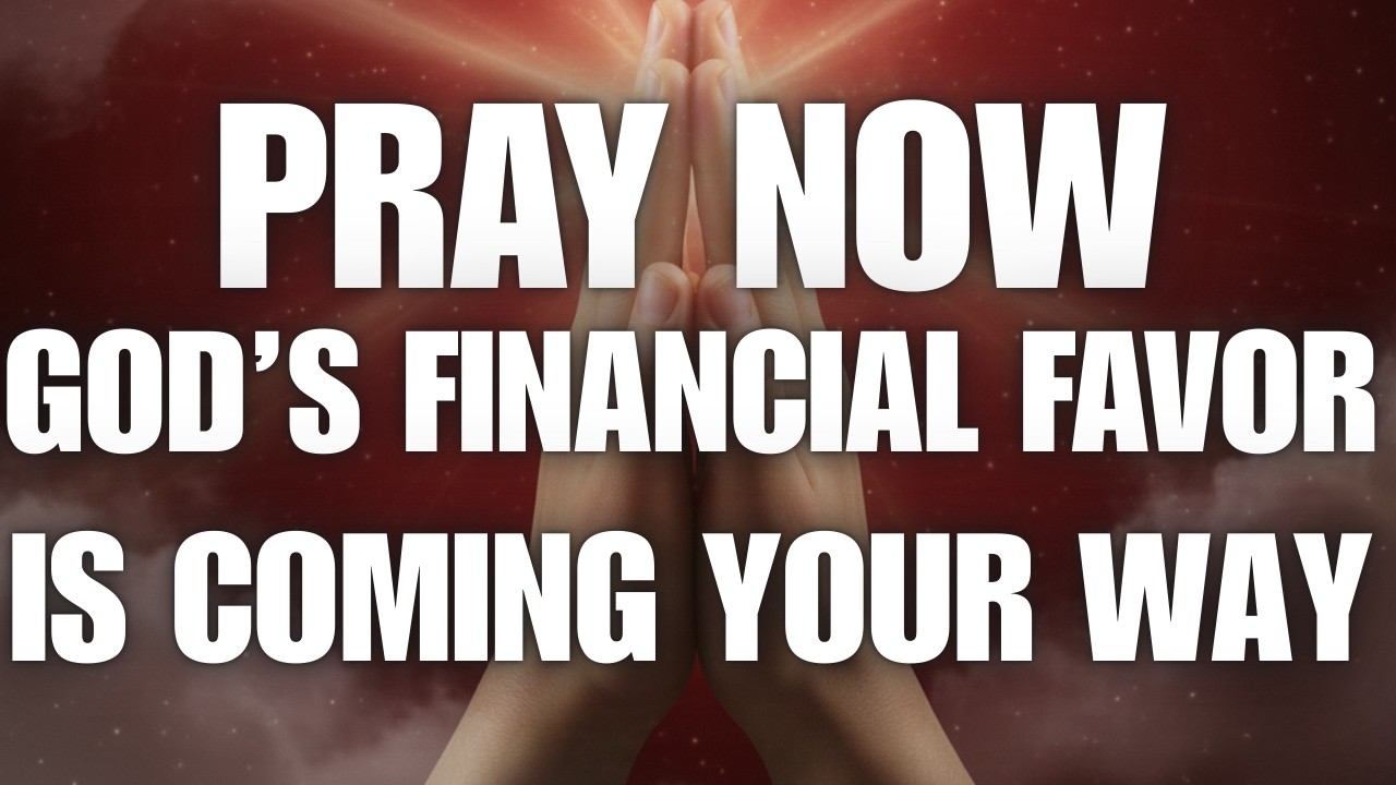 Pray Now — God’s Financial Favor Is Coming Your Way