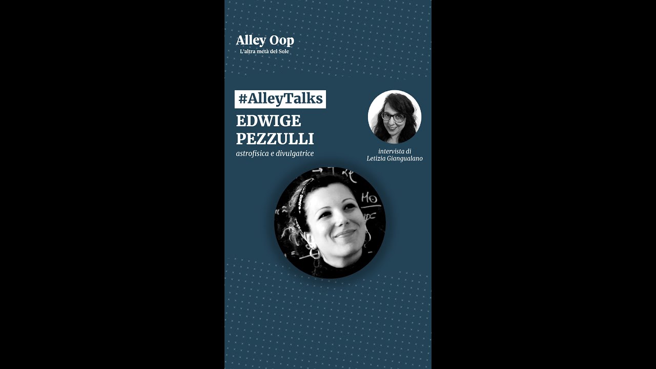 #AlleyTalks Letizia Giangualano intervista Edwige Pezzulli, astrofisica e divulgatrice