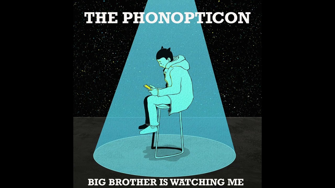 The Phonopticon - Big Brother Is Watching Me