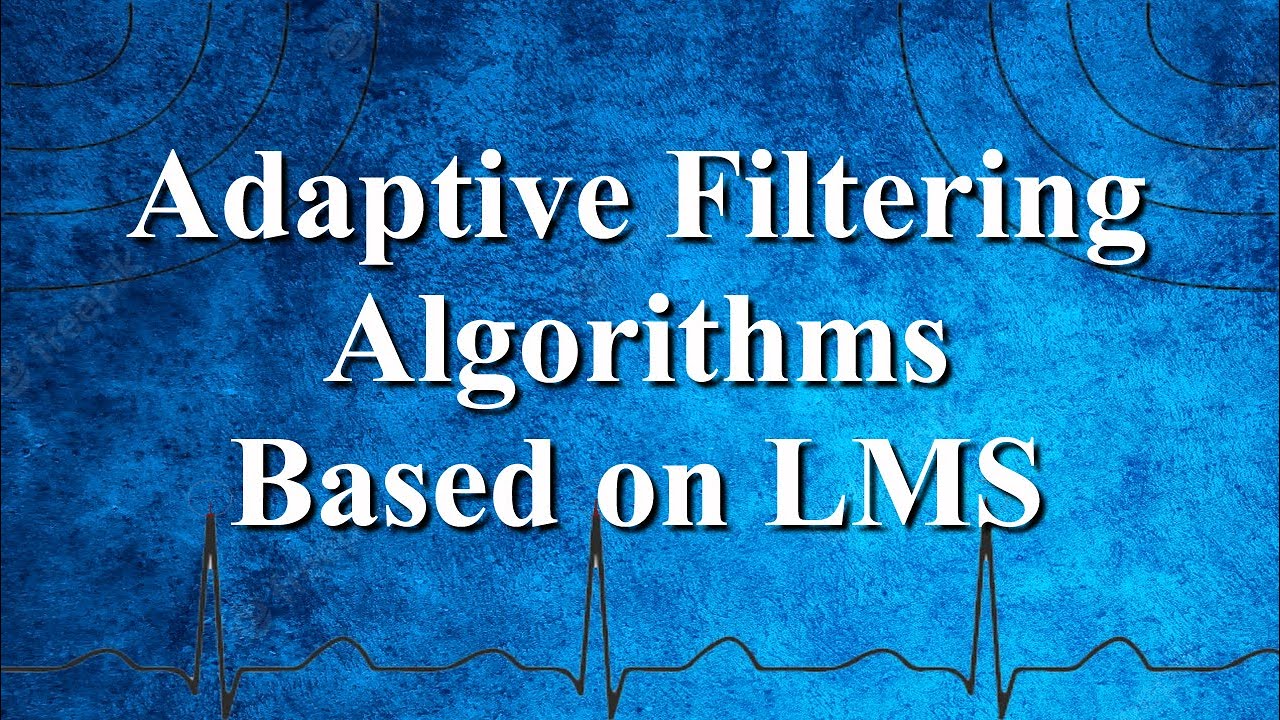 Adaptive Filtering Algorithms Based on LMS | Adaptive Filtering | Advanced Digital Signal Processing