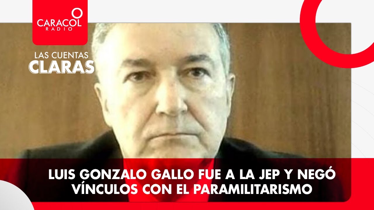 #LasCuentasClaras: Luis Gonzalo Gallo fue a la JEP y negó vínculos con el paramilitarismo